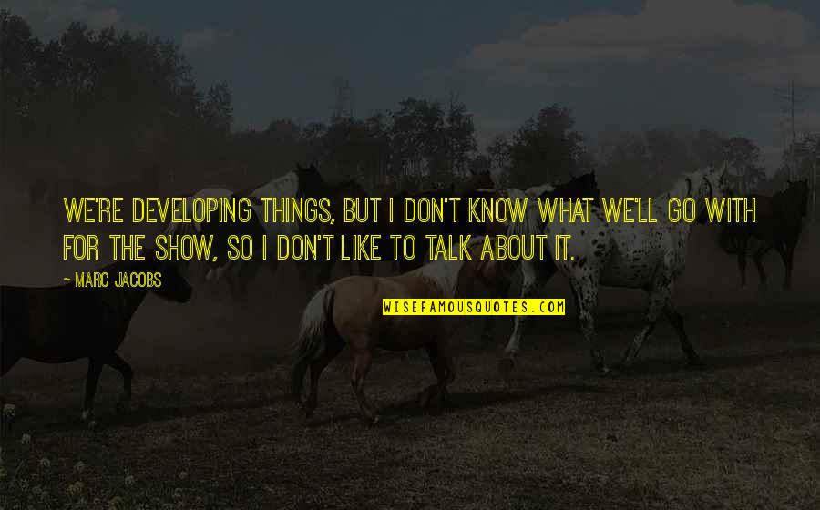 We're Like Quotes By Marc Jacobs: We're developing things, but I don't know what We're Like Quotes By Marc Jacobs: We're developing things, but I don't know what