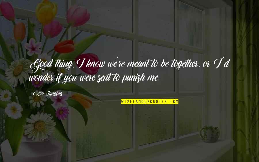 Were Meant To Be Together Quotes By Eve Langlais: Good thing I know we're meant to be Were Meant To Be Together Quotes By Eve Langlais: Good thing I know we're meant to be