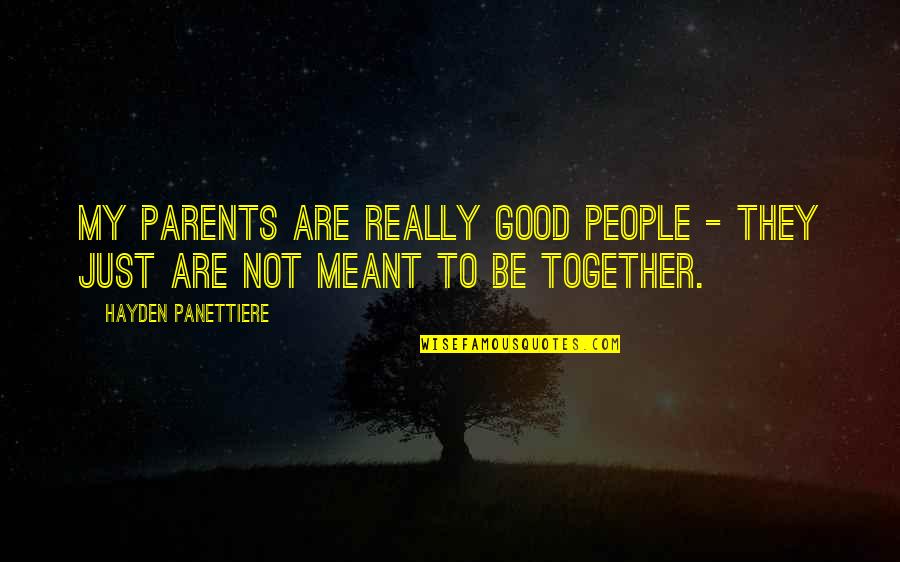 Were Meant To Be Together Quotes By Hayden Panettiere: My parents are really good people - they Were Meant To Be Together Quotes By Hayden Panettiere: My parents are really good people - they