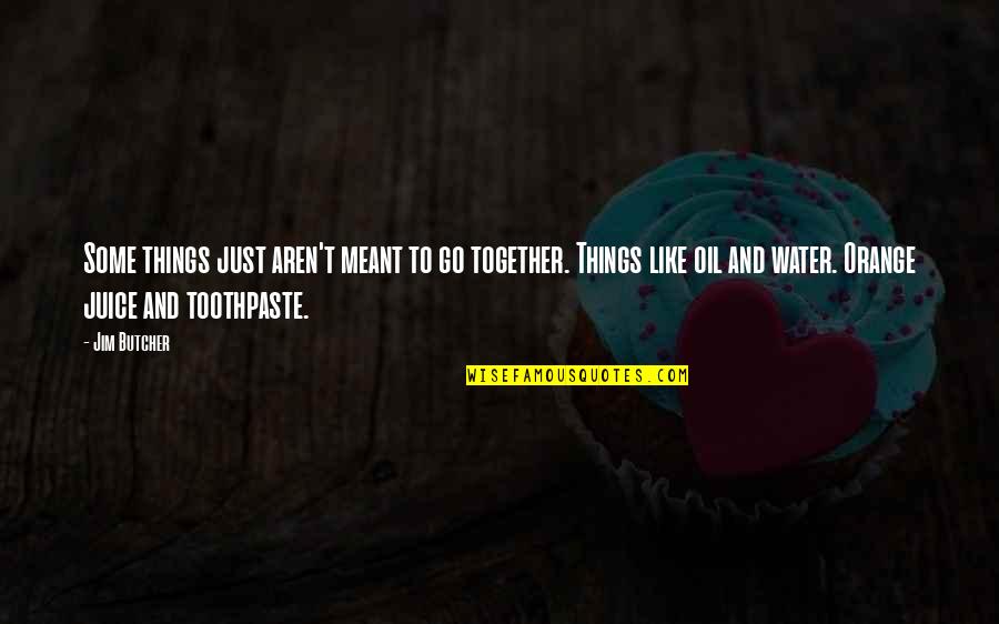 Were Meant To Be Together Quotes By Jim Butcher: Some things just aren't meant to go together. Were Meant To Be Together Quotes By Jim Butcher: Some things just aren't meant to go together.
