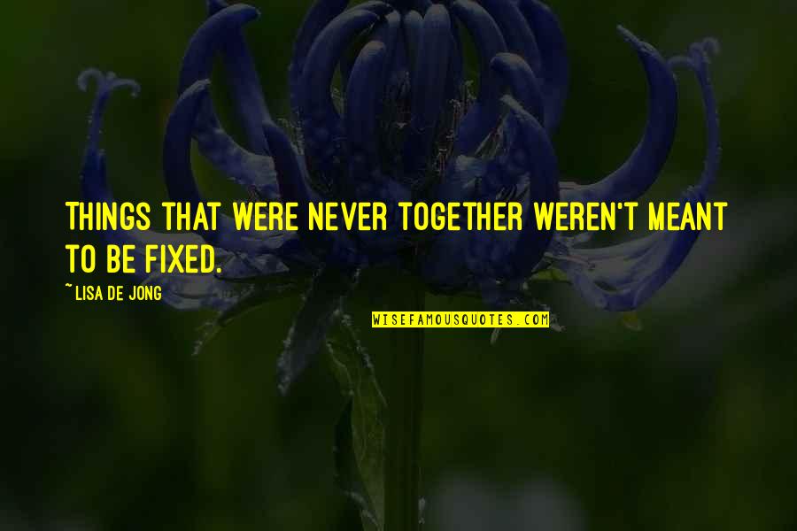 Were Meant To Be Together Quotes By Lisa De Jong: Things that were never together weren't meant to Were Meant To Be Together Quotes By Lisa De Jong: Things that were never together weren't meant to