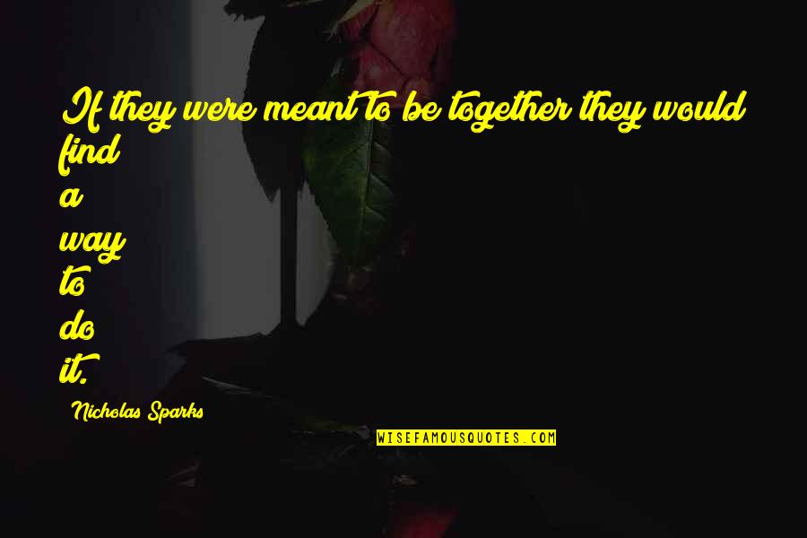 Were Meant To Be Together Quotes By Nicholas Sparks: If they were meant to be together they Were Meant To Be Together Quotes By Nicholas Sparks: If they were meant to be together they