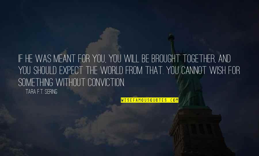 Were Meant To Be Together Quotes By Tara F.T. Sering: If he was meant for you, you will Were Meant To Be Together Quotes By Tara F.T. Sering: If he was meant for you, you will