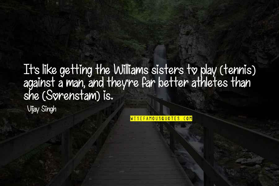 Were More Like Sisters Quotes By Vijay Singh: It's like getting the Williams sisters to play Were More Like Sisters Quotes By Vijay Singh: It's like getting the Williams sisters to play