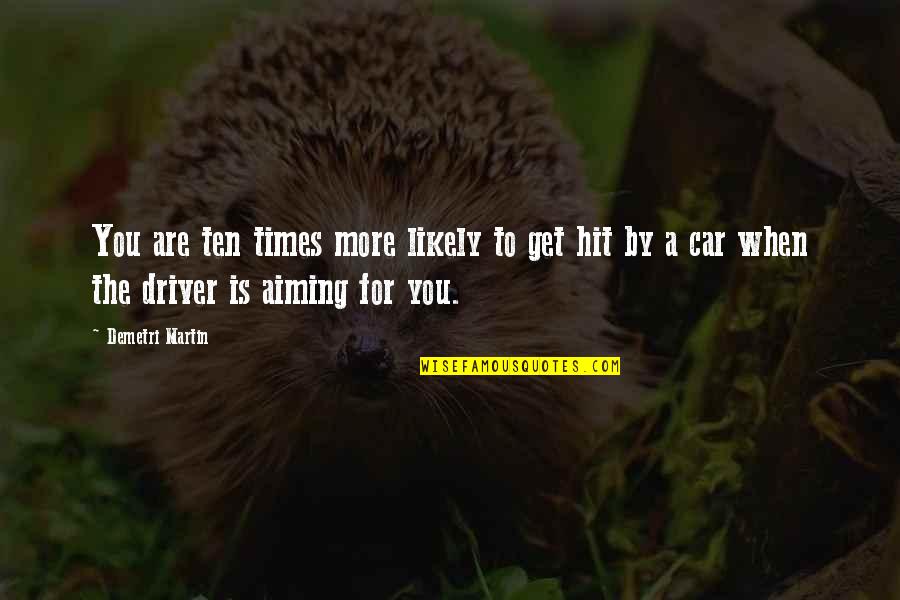 Were Not Aiming Quotes By Demetri Martin: You are ten times more likely to get Were Not Aiming Quotes By Demetri Martin: You are ten times more likely to get