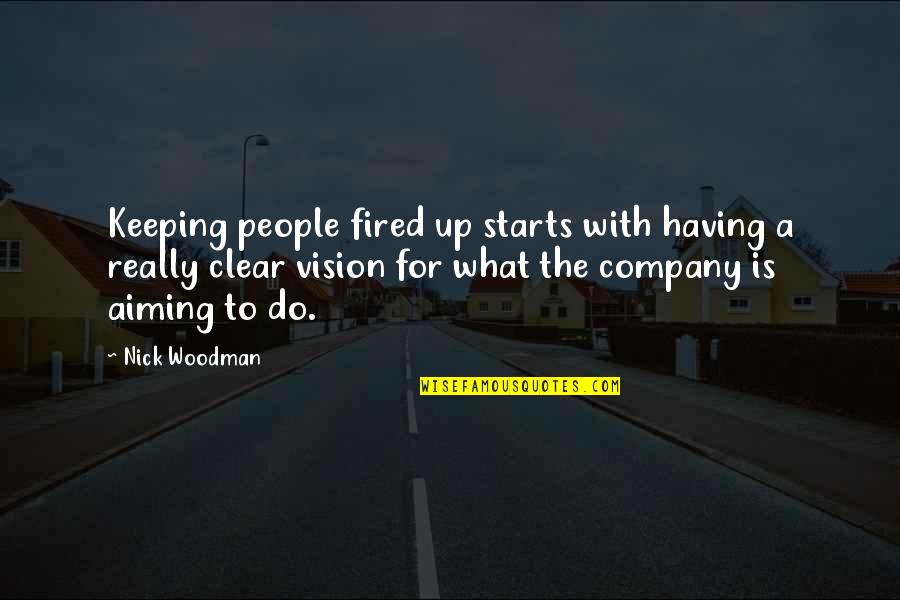 Were Not Aiming Quotes By Nick Woodman: Keeping people fired up starts with having a Were Not Aiming Quotes By Nick Woodman: Keeping people fired up starts with having a