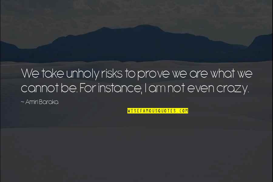 We're Not Crazy Quotes By Amiri Baraka: We take unholy risks to prove we are We're Not Crazy Quotes By Amiri Baraka: We take unholy risks to prove we are
