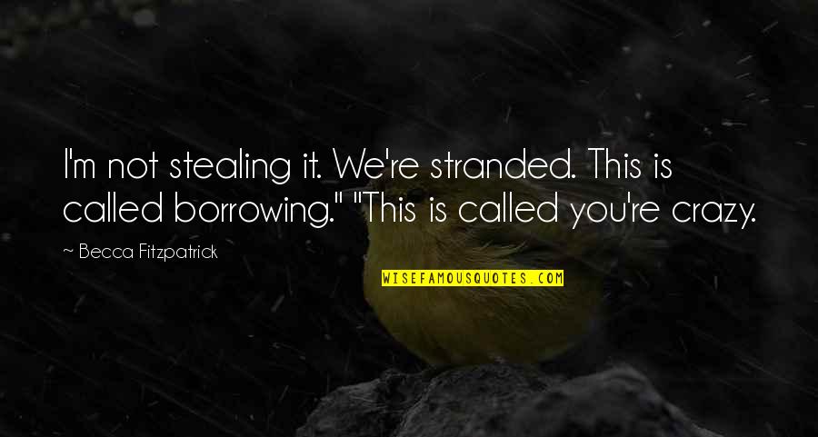 We're Not Crazy Quotes By Becca Fitzpatrick: I'm not stealing it. We're stranded. This is