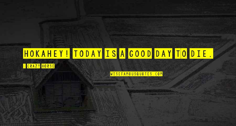 We're Not Crazy Quotes By Crazy Horse: Hokahey! Today is a good day to die.