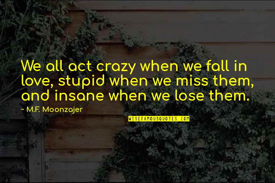 We're Not Crazy Quotes By M.F. Moonzajer: We all act crazy when we fall in We're Not Crazy Quotes By M.F. Moonzajer: We all act crazy when we fall in