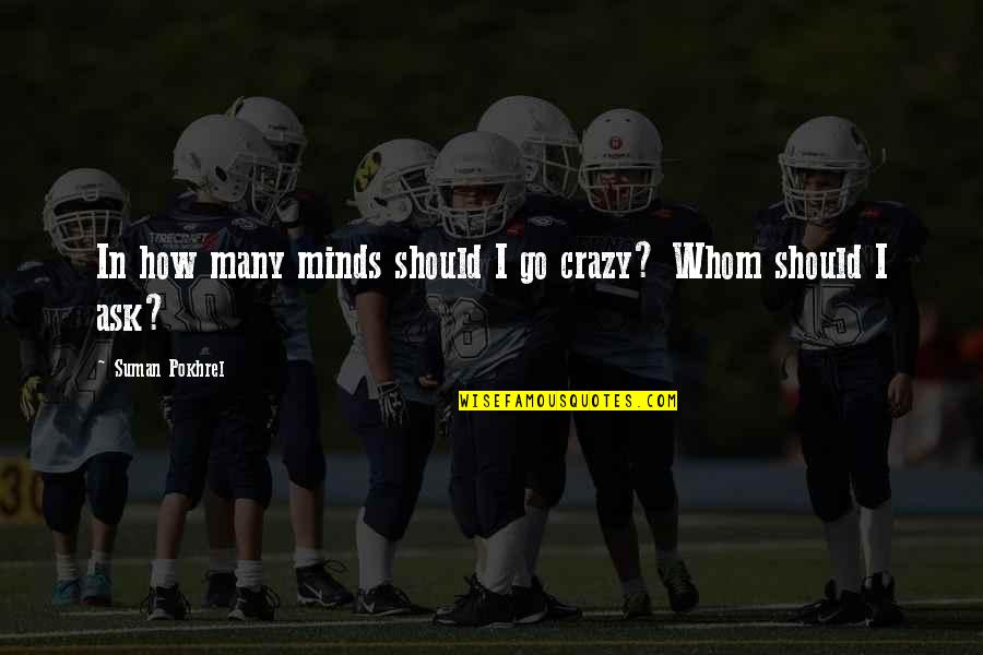 We're Not Crazy Quotes By Suman Pokhrel: In how many minds should I go crazy? We're Not Crazy Quotes By Suman Pokhrel: In how many minds should I go crazy?