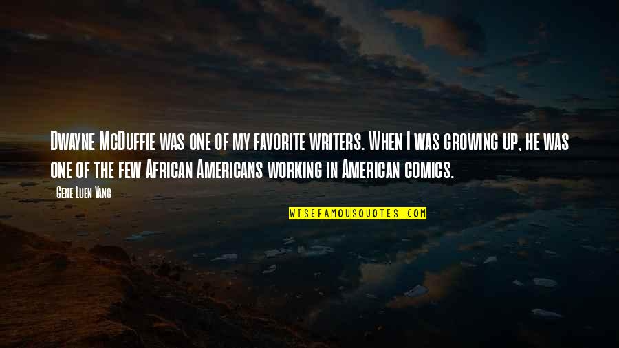 We're Not Friends Anymore Quotes By Gene Luen Yang: Dwayne McDuffie was one of my favorite writers.