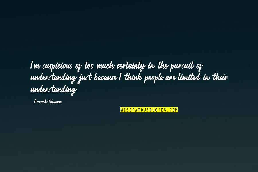 Were Not Getting Older Birthday Quotes By Barack Obama: I'm suspicious of too much certainty in the Were Not Getting Older Birthday Quotes By Barack Obama: I'm suspicious of too much certainty in the