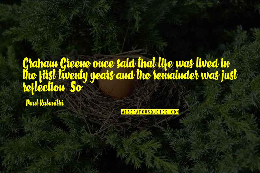 Were Not Getting Older Birthday Quotes By Paul Kalanithi: Graham Greene once said that life was lived