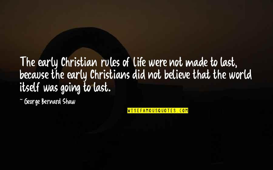 Were Not Going Quotes By George Bernard Shaw: The early Christian rules of life were not