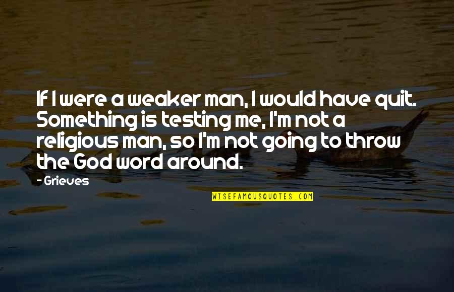 Were Not Going Quotes By Grieves: If I were a weaker man, I would