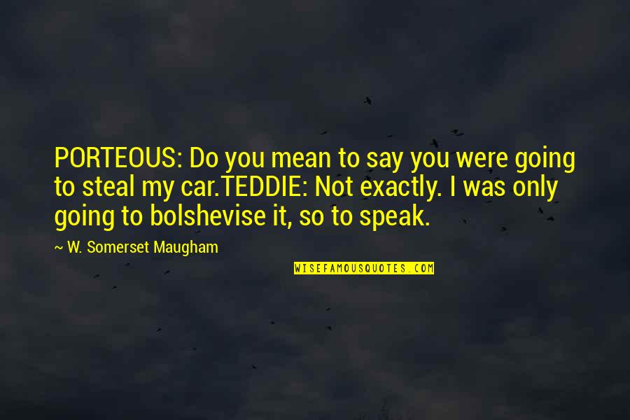 Were Not Going Quotes By W. Somerset Maugham: PORTEOUS: Do you mean to say you were