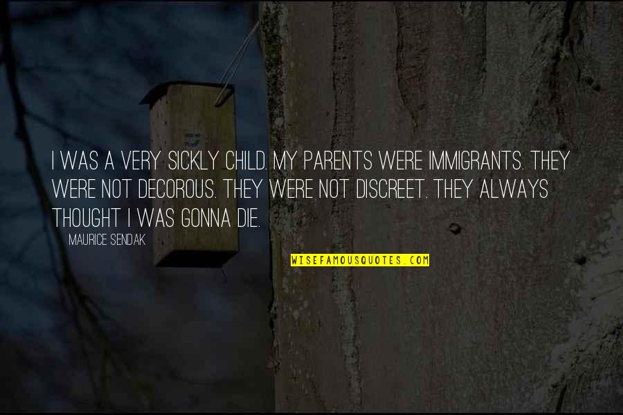 Were Not Gonna Quotes By Maurice Sendak: I was a very sickly child. My parents Were Not Gonna Quotes By Maurice Sendak: I was a very sickly child. My parents