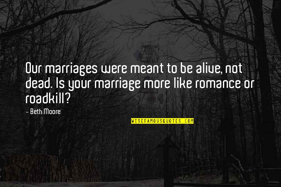 Were Not Meant To Be Quotes By Beth Moore: Our marriages were meant to be alive, not