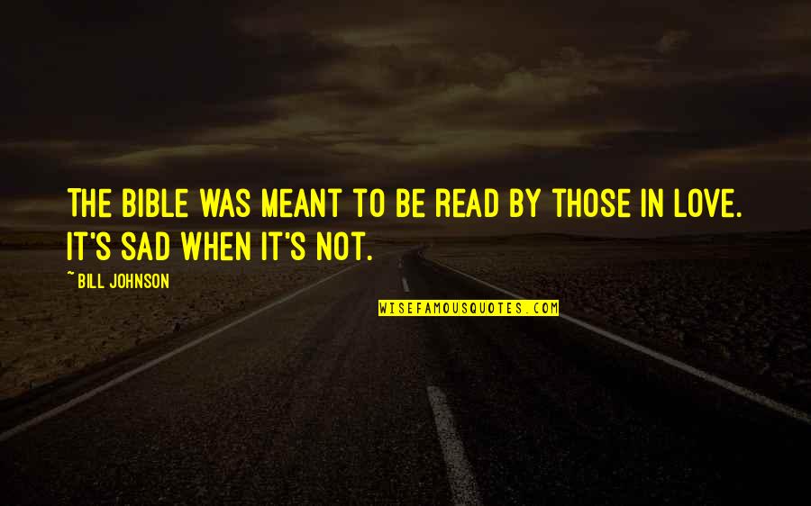 Were Not Meant To Be Quotes By Bill Johnson: The Bible was meant to be read by