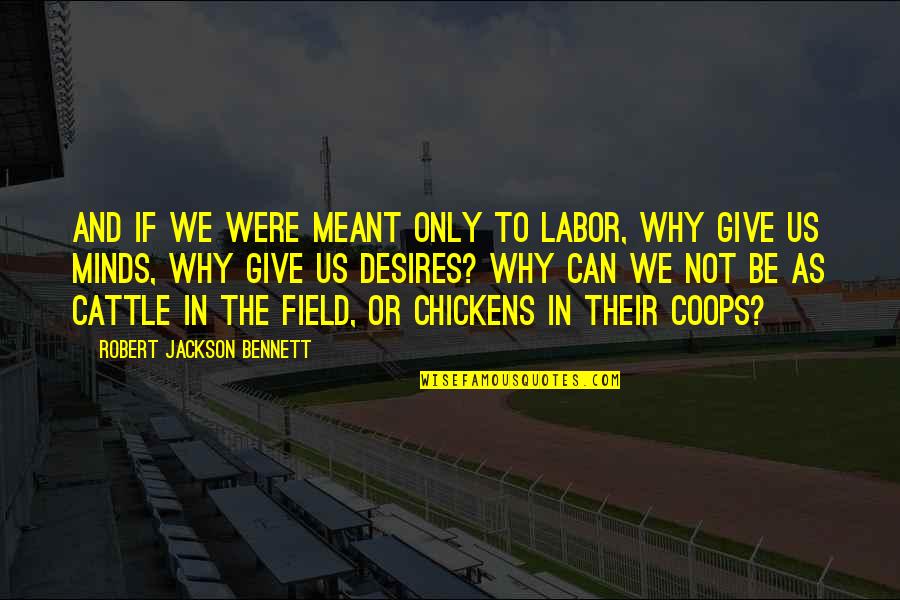 Were Not Meant To Be Quotes By Robert Jackson Bennett: And if we were meant only to labor,