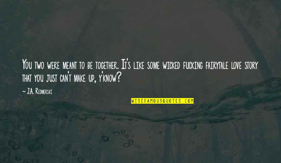 We're Not Meant To Be Together Quotes By J.A. Redmerski: You two were meant to be together. It's