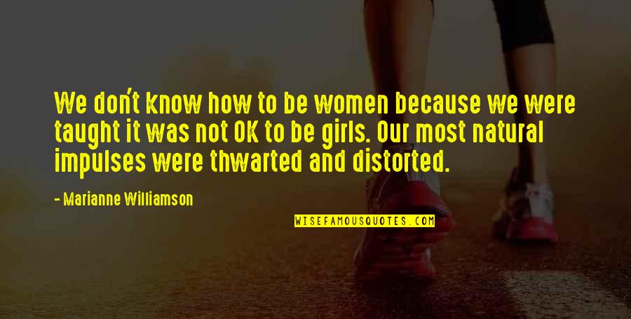 Were Not Ok Quotes By Marianne Williamson: We don't know how to be women because Were Not Ok Quotes By Marianne Williamson: We don't know how to be women because