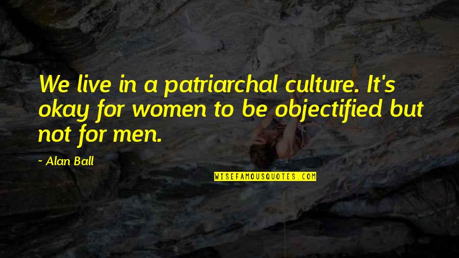 We're Not Okay Quotes By Alan Ball: We live in a patriarchal culture. It's okay We're Not Okay Quotes By Alan Ball: We live in a patriarchal culture. It's okay