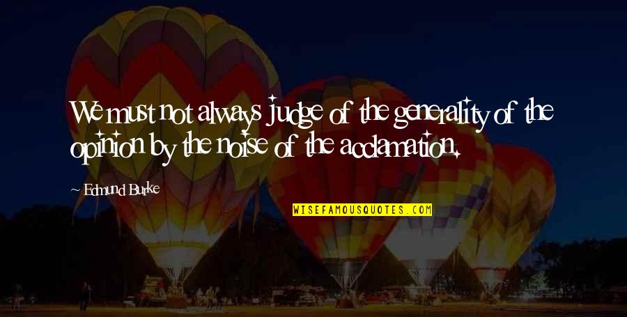 We're Not Okay Quotes By Edmund Burke: We must not always judge of the generality We're Not Okay Quotes By Edmund Burke: We must not always judge of the generality