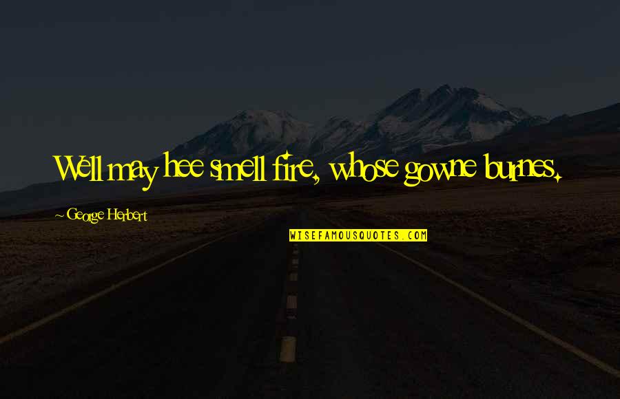 We're Not Okay Quotes By George Herbert: Well may hee smell fire, whose gowne burnes. We're Not Okay Quotes By George Herbert: Well may hee smell fire, whose gowne burnes.