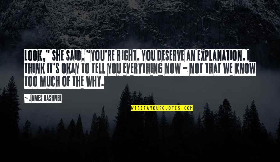 We're Not Okay Quotes By James Dashner: Look," she said. "You're right. You deserve an We're Not Okay Quotes By James Dashner: Look," she said. "You're right. You deserve an