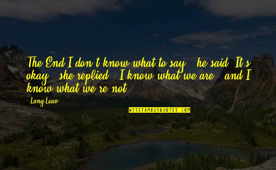 We're Not Okay Quotes By Lang Leav: The End"I don't know what to say," he We're Not Okay Quotes By Lang Leav: The End"I don't know what to say," he