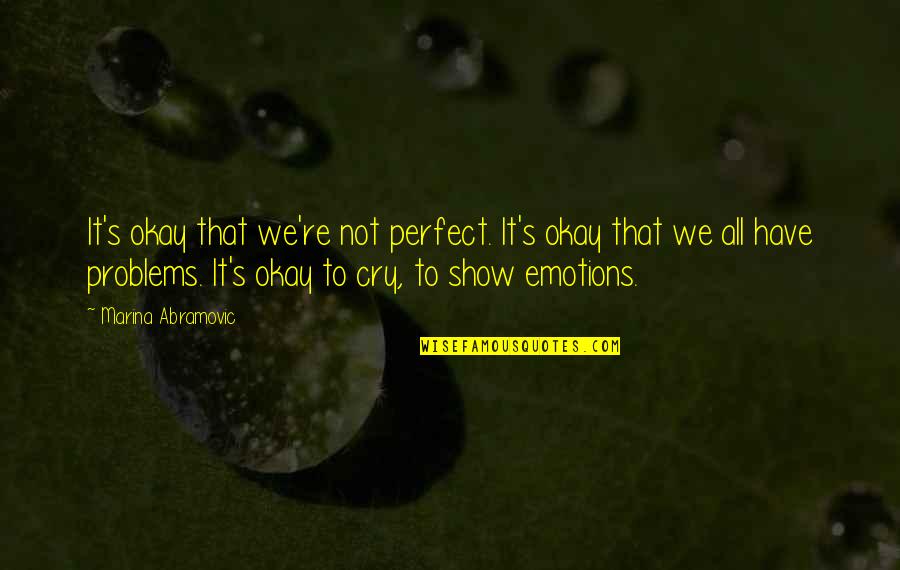 We're Not Okay Quotes By Marina Abramovic: It's okay that we're not perfect. It's okay We're Not Okay Quotes By Marina Abramovic: It's okay that we're not perfect. It's okay