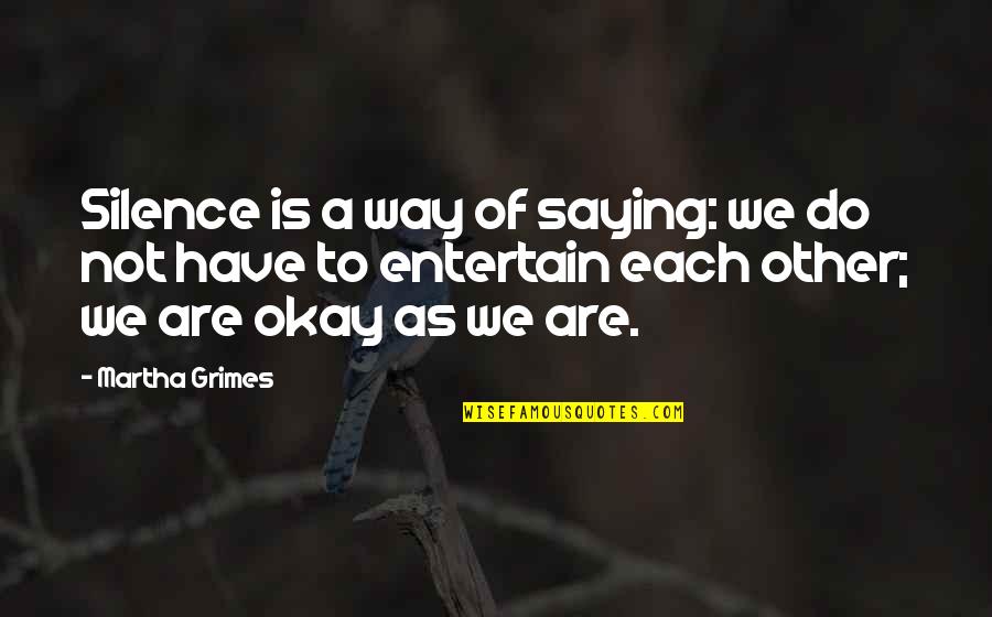 We're Not Okay Quotes By Martha Grimes: Silence is a way of saying: we do We're Not Okay Quotes By Martha Grimes: Silence is a way of saying: we do