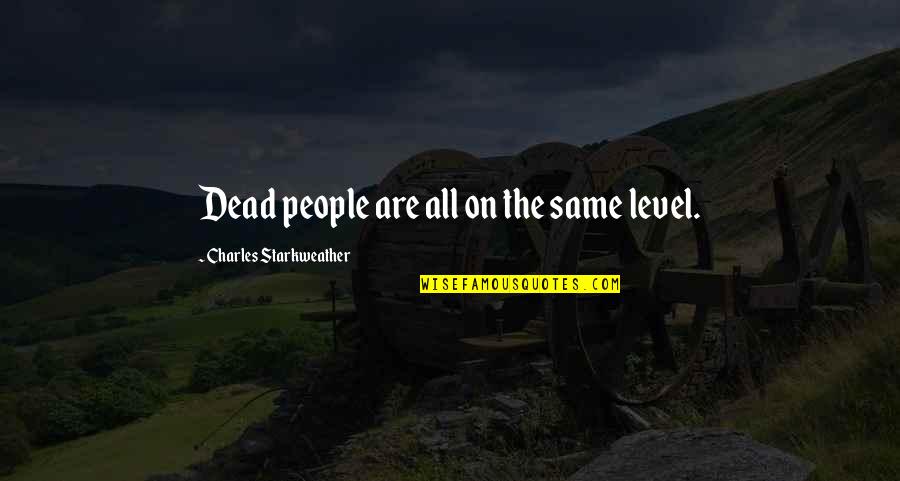 Were Not On The Same Level Quotes By Charles Starkweather: Dead people are all on the same level.