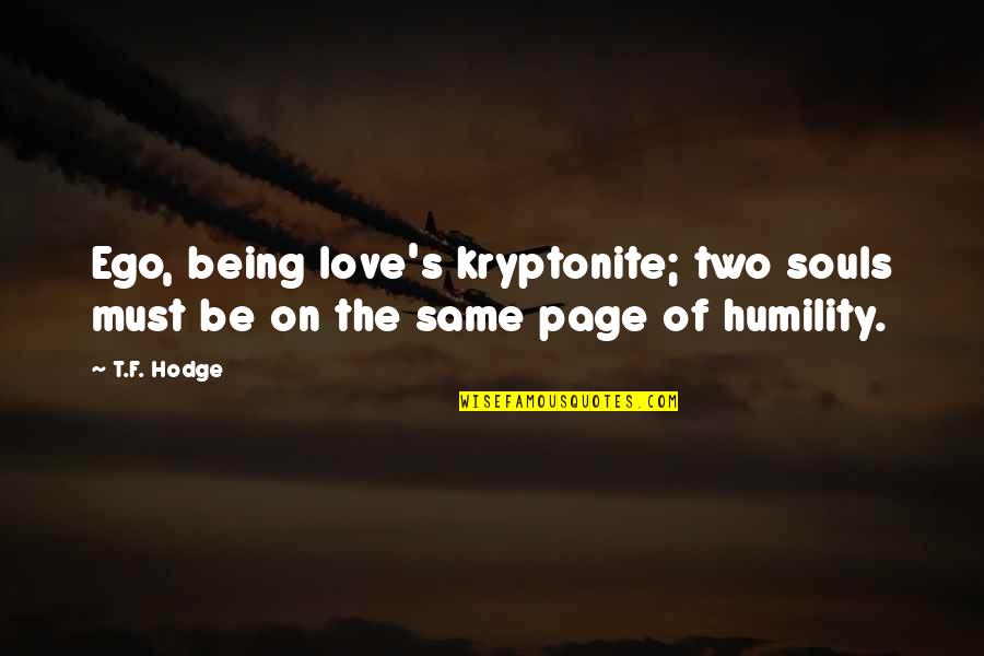 We're Not On The Same Page Quotes By T.F. Hodge: Ego, being love's kryptonite; two souls must be