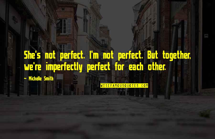 We're Not Perfect But Quotes By Michelle Smith: She's not perfect. I'm not perfect. But together,