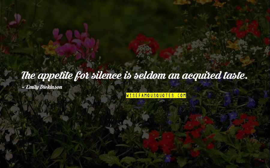 We're Not Perfect Friendship Quotes By Emily Dickinson: The appetite for silence is seldom an acquired We're Not Perfect Friendship Quotes By Emily Dickinson: The appetite for silence is seldom an acquired