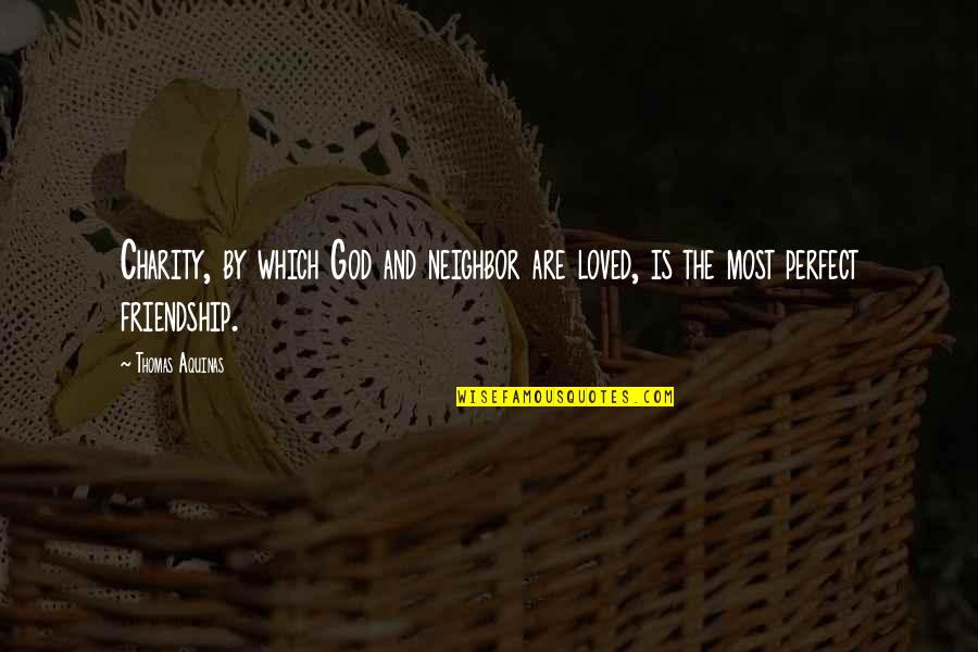 We're Not Perfect Friendship Quotes By Thomas Aquinas: Charity, by which God and neighbor are loved,