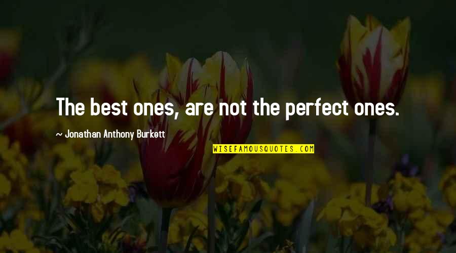 We're Not Perfect Love Quotes By Jonathan Anthony Burkett: The best ones, are not the perfect ones.
