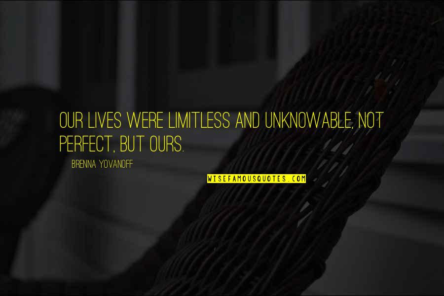 Were Not Perfect Quotes By Brenna Yovanoff: Our lives were limitless and unknowable, not perfect, Were Not Perfect Quotes By Brenna Yovanoff: Our lives were limitless and unknowable, not perfect,