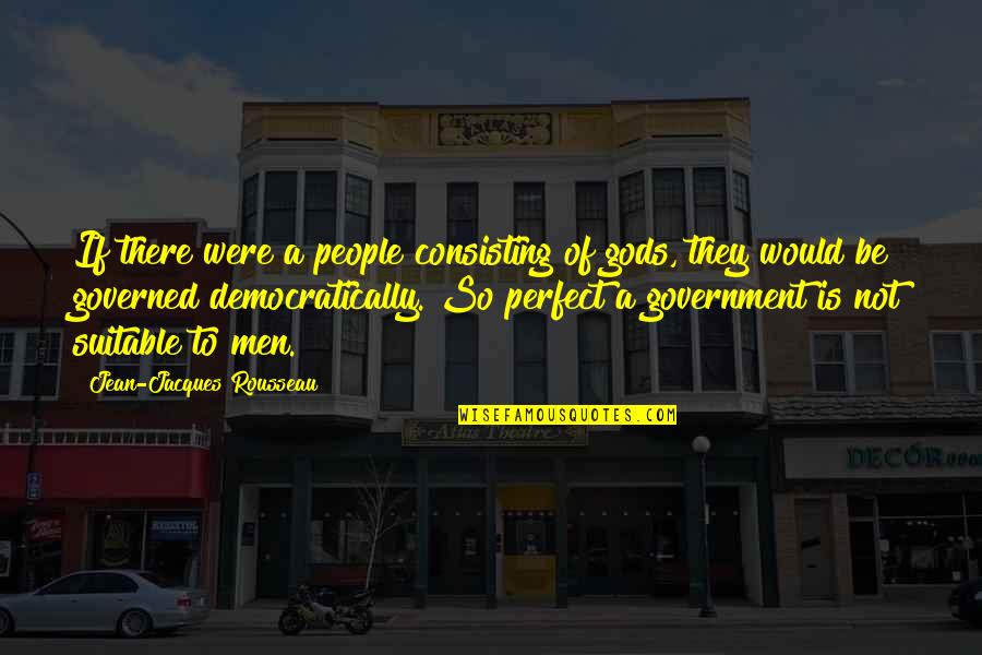 Were Not Perfect Quotes By Jean-Jacques Rousseau: If there were a people consisting of gods, Were Not Perfect Quotes By Jean-Jacques Rousseau: If there were a people consisting of gods,