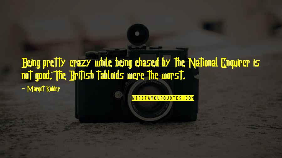 Were Not Quotes By Margot Kidder: Being pretty crazy while being chased by the