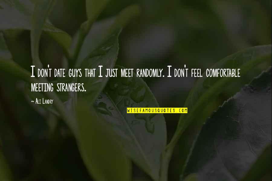 Were Not Really Strangers Quotes By Ali Landry: I don't date guys that I just meet