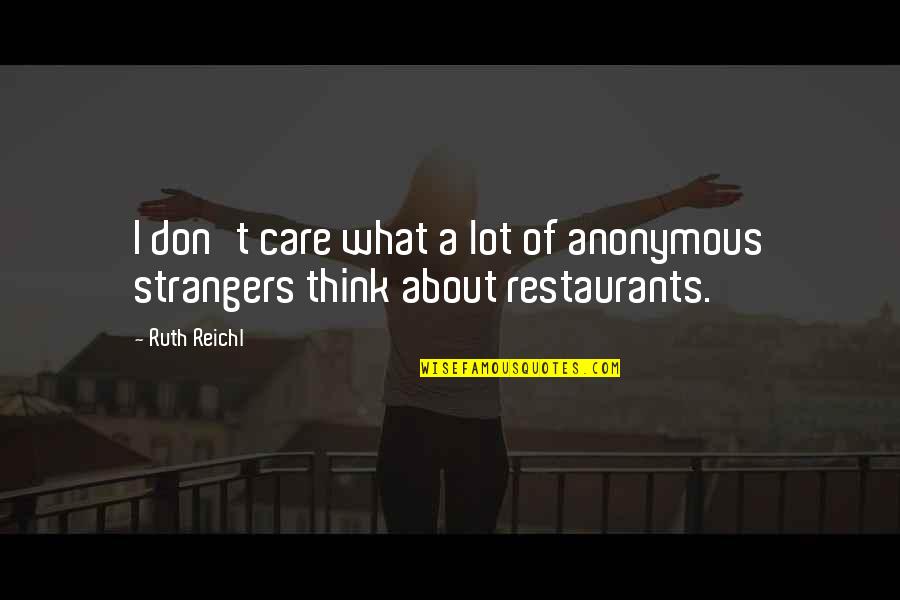Were Not Really Strangers Quotes By Ruth Reichl: I don't care what a lot of anonymous