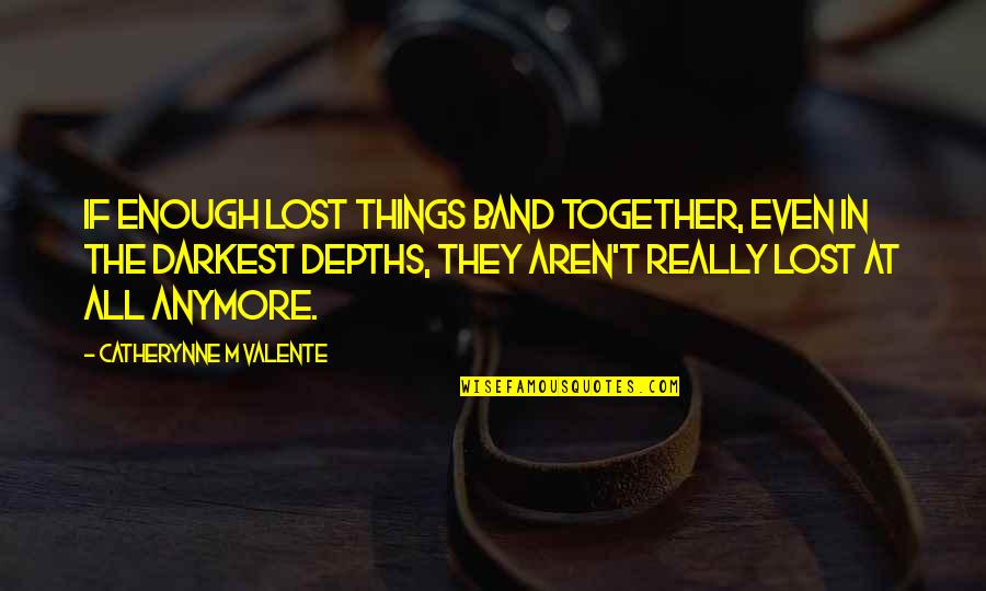 We're Not Together Anymore Quotes By Catherynne M Valente: if enough lost things band together, even in We're Not Together Anymore Quotes By Catherynne M Valente: if enough lost things band together, even in