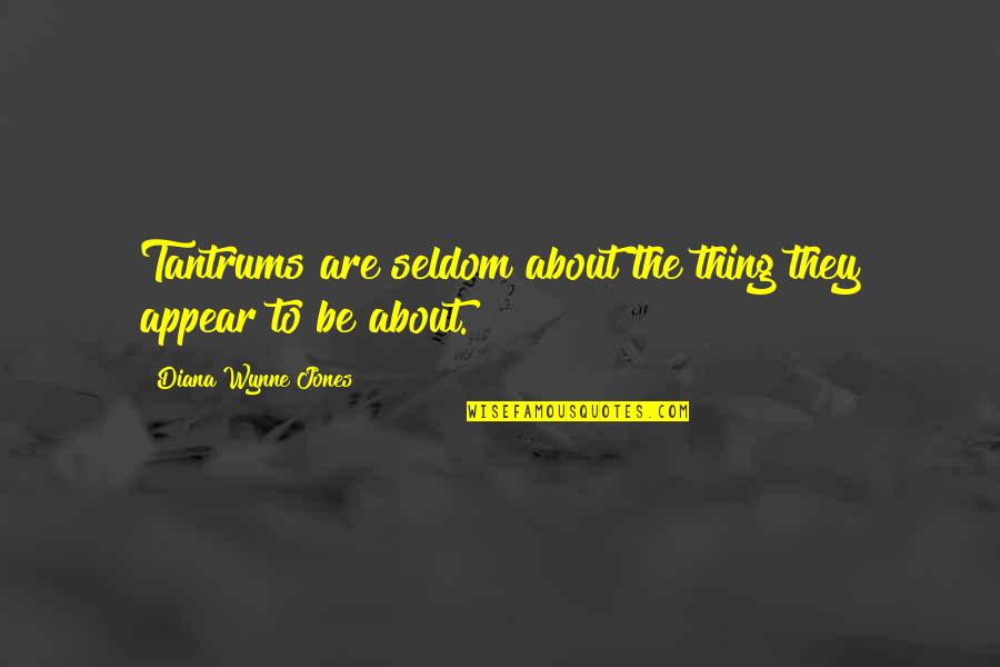 We're Not Together Anymore Quotes By Diana Wynne Jones: Tantrums are seldom about the thing they appear