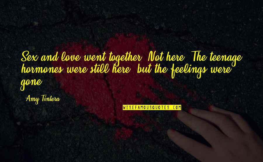 We're Not Together But I Still Love You Quotes By Amy Tintera: Sex and love went together. Not here. The We're Not Together But I Still Love You Quotes By Amy Tintera: Sex and love went together. Not here. The