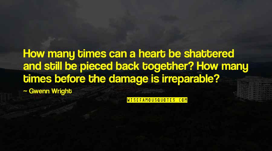We're Not Together But I Still Love You Quotes By Gwenn Wright: How many times can a heart be shattered We're Not Together But I Still Love You Quotes By Gwenn Wright: How many times can a heart be shattered