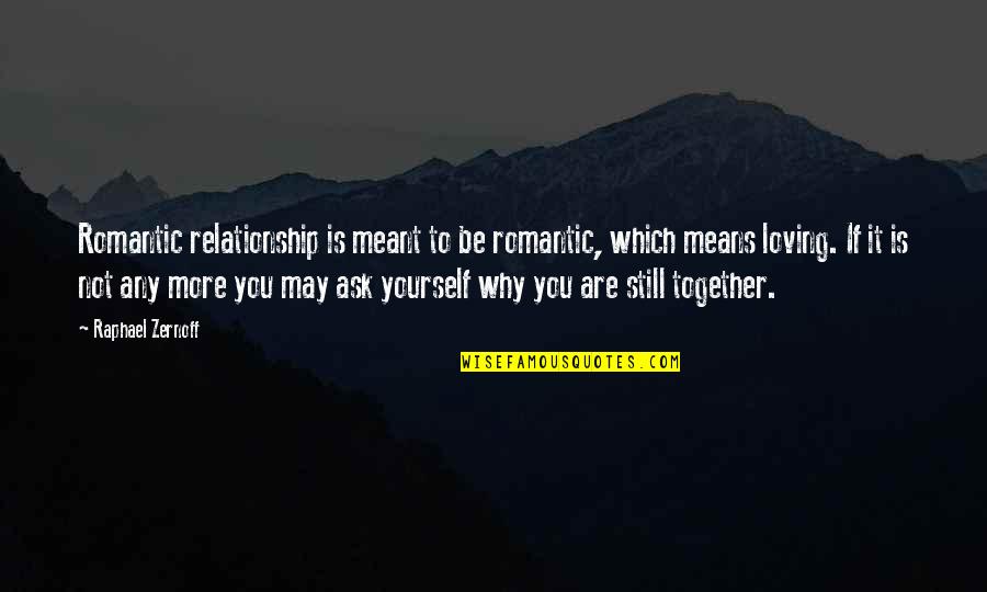 We're Not Together But I Still Love You Quotes By Raphael Zernoff: Romantic relationship is meant to be romantic, which